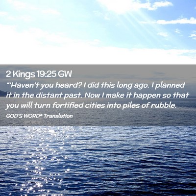 Picture 02 - 2 Kings 19:25 GW - “‘Haven’t you heard? I did this long ago. I - Bible Verse Picture