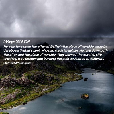 Picture 02 - 2 Kings 23:15 GW - He also tore down the altar at Bethel—the place - Bible Verse Picture