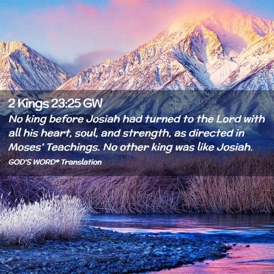 Picture 02 - 2 Kings 23:25 GW - No king before Josiah had turned to the Lord with - Bible Verse Picture