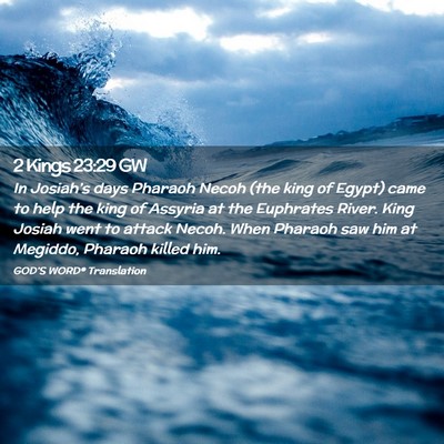 Picture 02 - 2 Kings 23:29 GW - In Josiah’s days Pharaoh Necoh (the king of - Bible Verse Picture
