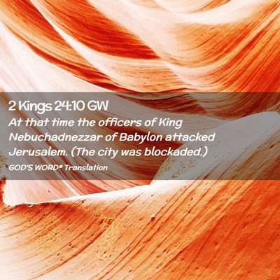 Picture 02 - 2 Kings 24:10 GW - At that time the officers of King Nebuchadnezzar - Bible Verse Picture