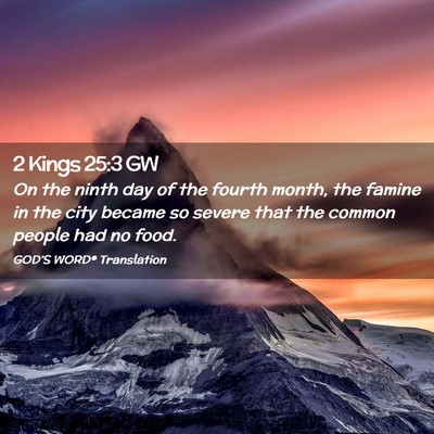 Picture 02 - 2 Kings 25:3 GW - On the ninth day of the fourth month, the famine - Bible Verse Picture
