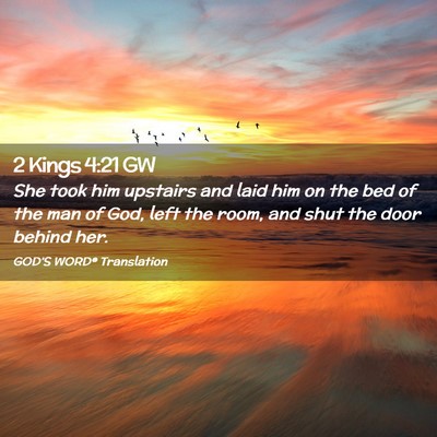 Picture 02 - 2 Kings 4:21 GW - She took him upstairs and laid him on the bed of - Bible Verse Picture