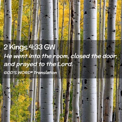 Picture 02 - 2 Kings 4:33 GW - He went into the room, closed the door, and - Bible Verse Picture
