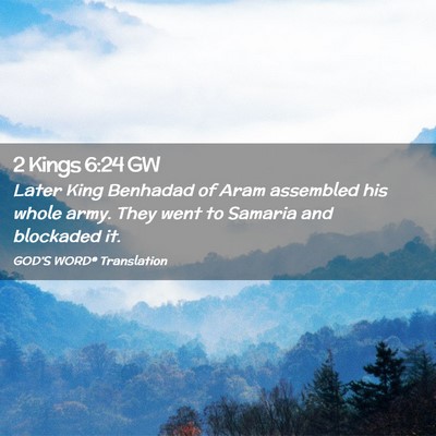 Picture 02 - 2 Kings 6:24 GW - Later King Benhadad of Aram assembled his whole - Bible Verse Picture