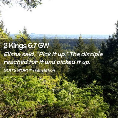 Picture 02 - 2 Kings 6:7 GW - Elisha said, “Pick it up.” The disciple - Bible Verse Picture