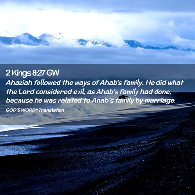 Picture 02 - 2 Kings 8:27 GW - Ahaziah followed the ways of Ahab’s family. He - Bible Verse Picture
