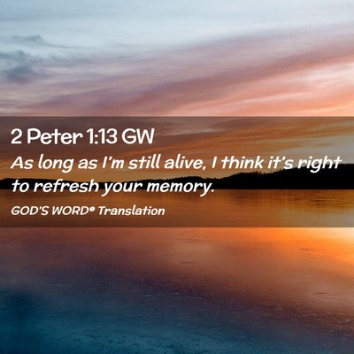 Picture 02 - 2 Peter 1:13 GW - As long as I’m still alive, I think it’s - Bible Verse Picture