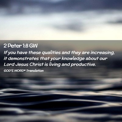 Picture 02 - 2 Peter 1:8 GW - If you have these qualities and they are - Bible Verse Picture