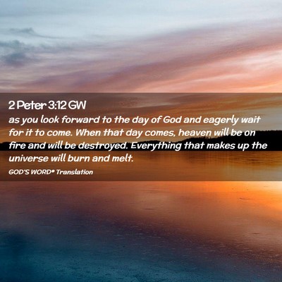 Picture 02 - 2 Peter 3:12 GW - as you look forward to the day of God and eagerly - Bible Verse Picture