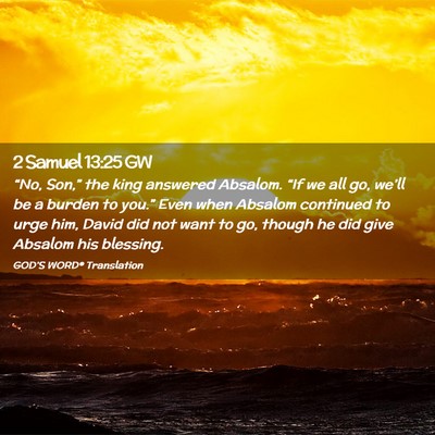 Picture 02 - 2 Samuel 13:25 GW - “No, Son,” the king answered Absalom. “If - Bible Verse Picture