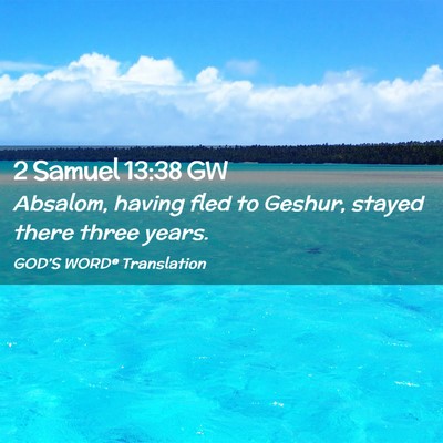 Picture 02 - 2 Samuel 13:38 GW - Absalom, having fled to Geshur, stayed there - Bible Verse Picture