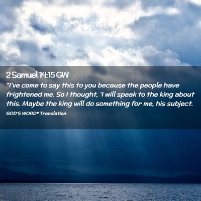 Picture 02 - 2 Samuel 14:15 GW - “I’ve come to say this to you because the - Bible Verse Picture