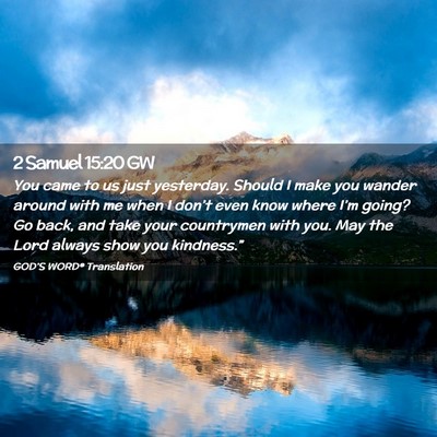 Picture 02 - 2 Samuel 15:20 GW - You came to us just yesterday. Should I make you - Bible Verse Picture