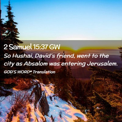 Picture 02 - 2 Samuel 15:37 GW - So Hushai, David’s friend, went to the city as - Bible Verse Picture