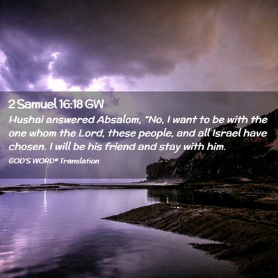 Picture 02 - 2 Samuel 16:18 GW - Hushai answered Absalom, “No, I want to be with - Bible Verse Picture