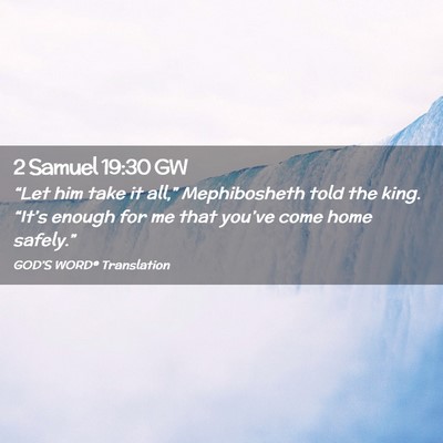 Picture 02 - 2 Samuel 19:30 GW - “Let him take it all,” Mephibosheth told the - Bible Verse Picture