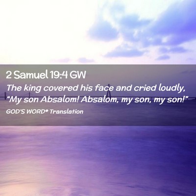 Picture 02 - 2 Samuel 19:4 GW - The king covered his face and cried loudly, “My - Bible Verse Picture