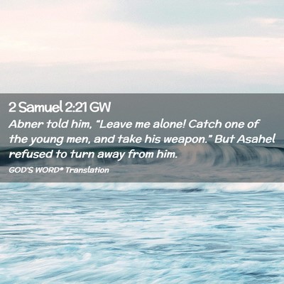 Picture 02 - 2 Samuel 2:21 GW - Abner told him, “Leave me alone! Catch one of - Bible Verse Picture