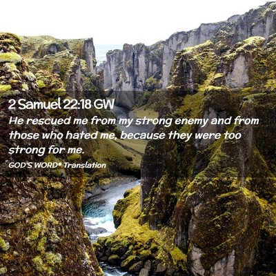 Picture 02 - 2 Samuel 22:18 GW - He rescued me from my strong enemy and from those - Bible Verse Picture