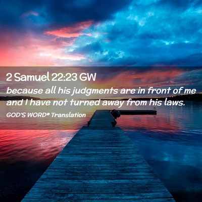 Picture 02 - 2 Samuel 22:23 GW - because all his judgments are in front of me and - Bible Verse Picture