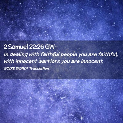 Picture 02 - 2 Samuel 22:26 GW - In dealing with faithful people you are faithful, - Bible Verse Picture