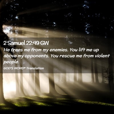 Picture 02 - 2 Samuel 22:49 GW - He frees me from my enemies. You lift me up above - Bible Verse Picture