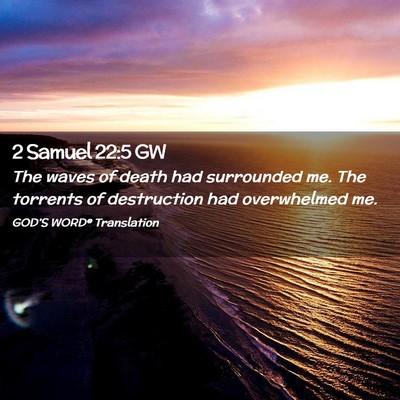Picture 02 - 2 Samuel 22:5 GW - The waves of death had surrounded me. The - Bible Verse Picture