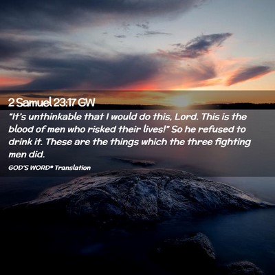Picture 02 - 2 Samuel 23:17 GW - “It’s unthinkable that I would do this, Lord. - Bible Verse Picture