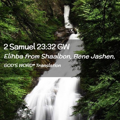 Picture 02 - 2 Samuel 23:32 GW - Elihba from Shaalbon, Bene - Bible Verse Picture