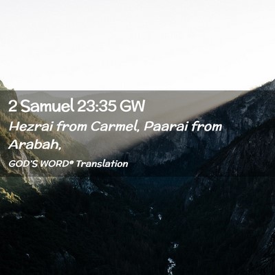 Picture 02 - 2 Samuel 23:35 GW - Hezrai from Carmel, Paarai from - Bible Verse Picture