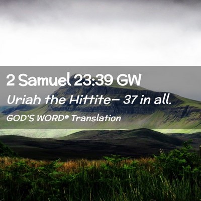 Picture 02 - 2 Samuel 23:39 GW - Uriah the Hittite— 37 in - Bible Verse Picture