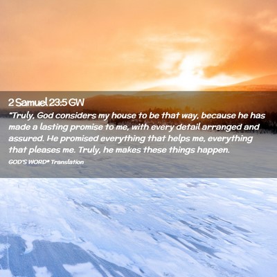 Picture 02 - 2 Samuel 23:5 GW - “Truly, God considers my house to be that way, - Bible Verse Picture