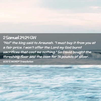 Picture 02 - 2 Samuel 24:24 GW - “No!” the king said to Araunah. “I must buy - Bible Verse Picture