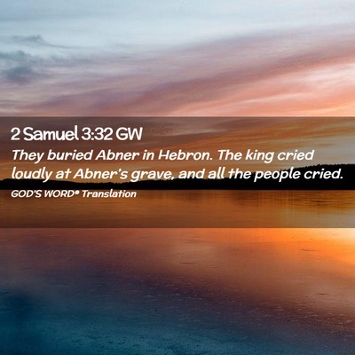 Picture 02 - 2 Samuel 3:32 GW - They buried Abner in Hebron. The king cried - Bible Verse Picture
