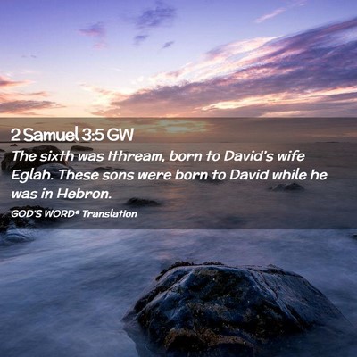 Picture 02 - 2 Samuel 3:5 GW - The sixth was Ithream, born to David’s wife - Bible Verse Picture