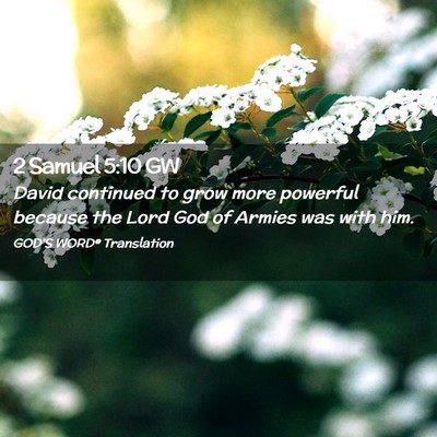 Picture 02 - 2 Samuel 5:10 GW - David continued to grow more powerful because the - Bible Verse Picture