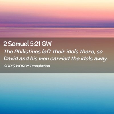 Picture 02 - 2 Samuel 5:21 GW - The Philistines left their idols there, so David - Bible Verse Picture