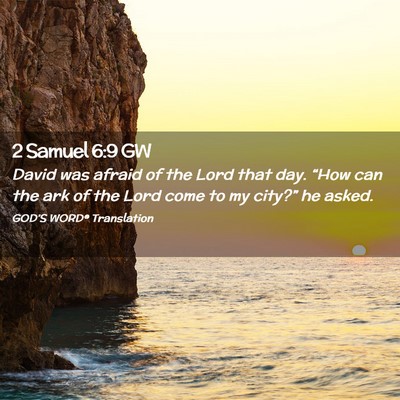 Picture 02 - 2 Samuel 6:9 GW - David was afraid of the Lord that day. “How can - Bible Verse Picture