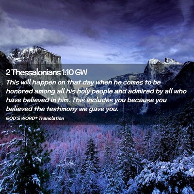Picture 02 - 2 Thessalonians 1:10 GW - This will happen on that day when he comes to be - Bible Verse Picture