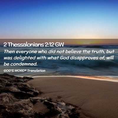 Picture 02 - 2 Thessalonians 2:12 GW - Then everyone who did not believe the truth, but - Bible Verse Picture