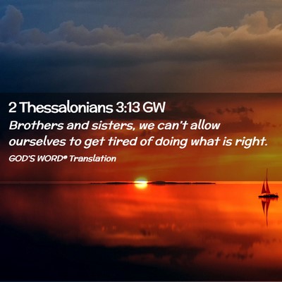 Picture 02 - 2 Thessalonians 3:13 GW - Brothers and sisters, we can’t allow ourselves - Bible Verse Picture