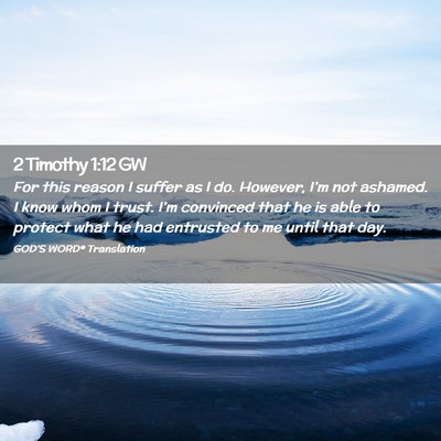 Picture 02 - 2 Timothy 1:12 GW - For this reason I suffer as I do. However, I’m - Bible Verse Picture