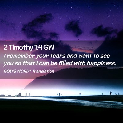 Picture 02 - 2 Timothy 1:4 GW - I remember your tears and want to see you so that - Bible Verse Picture