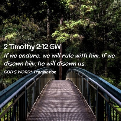 Picture 02 - 2 Timothy 2:12 GW - If we endure, we will rule with him. If we disown - Bible Verse Picture