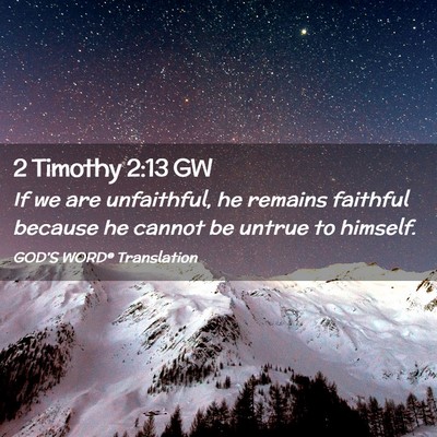 Picture 02 - 2 Timothy 2:13 GW - If we are unfaithful, he remains faithful because - Bible Verse Picture
