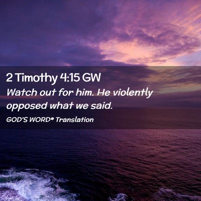 Picture 02 - 2 Timothy 4:15 GW - Watch out for him. He violently opposed what we - Bible Verse Picture