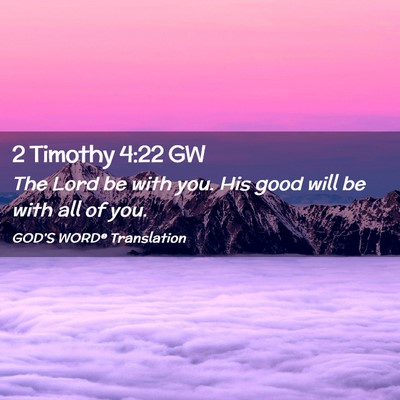 Picture 02 - 2 Timothy 4:22 GW - The Lord be with you. His good will be with all - Bible Verse Picture