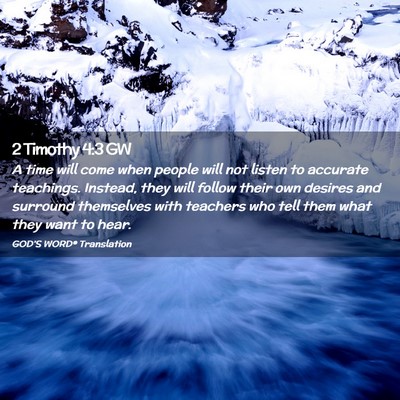 Picture 02 - 2 Timothy 4:3 GW - A time will come when people will not listen to - Bible Verse Picture