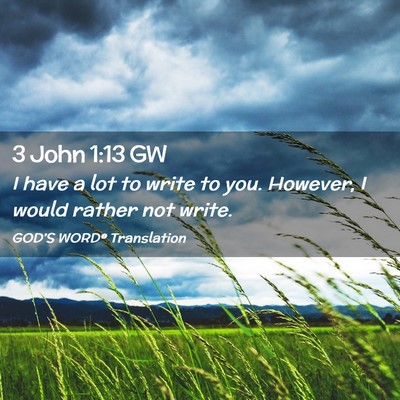 Picture 02 - 3 John 1:13 GW - I have a lot to write to you. However, I would - Bible Verse Picture